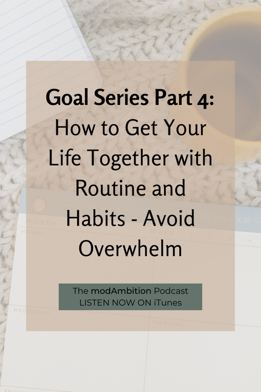 Goal Series Part 4: How to Get Your Life Together with Routine and Habits - Avoid Overwhelm